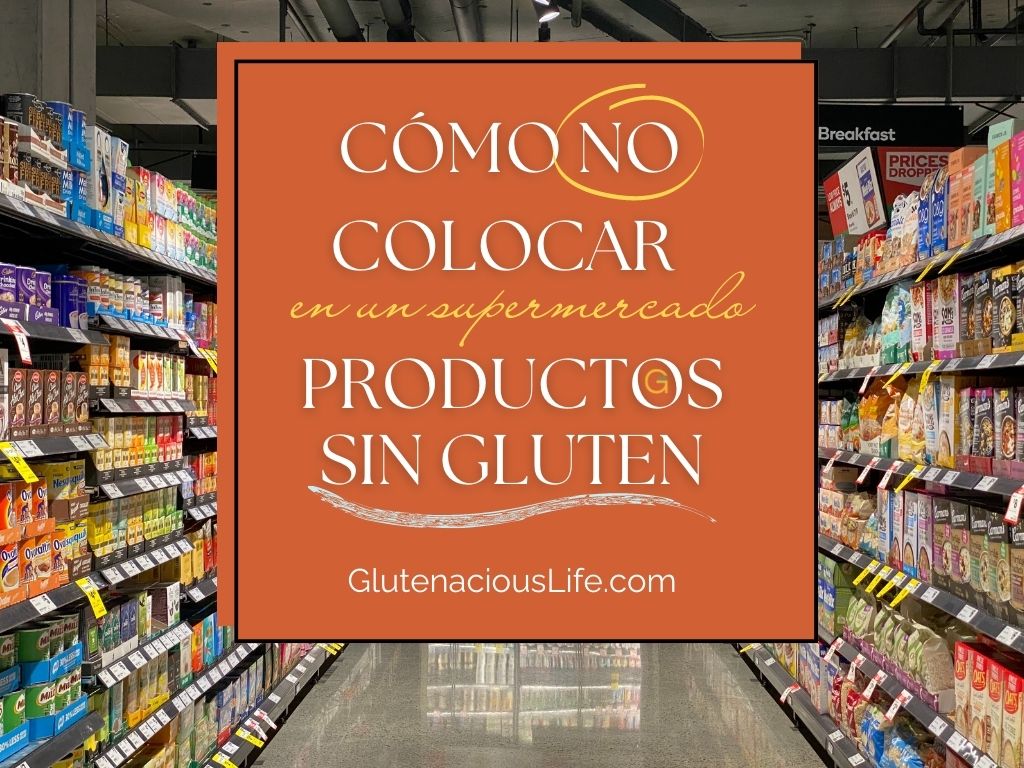 Cómo no colocar los productos sin gluten en el supermercado | Evitar la contaminación cruzada/contacto cruzado por gluten | GlutenaciousLife.com